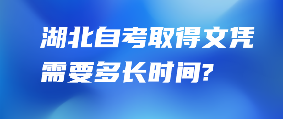 湖北自考取得文憑需要多長時間?
