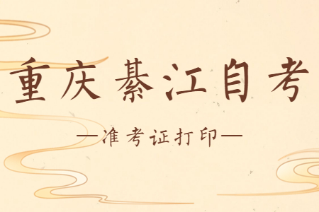 2022年10月重慶綦江自考準(zhǔn)考證打印時(shí)間